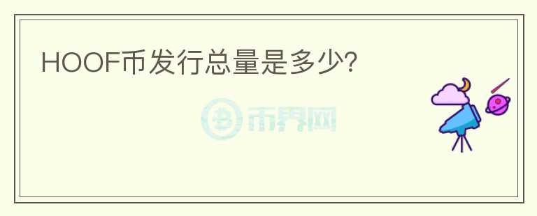 HOOF幣發(fā)行總量是多少？