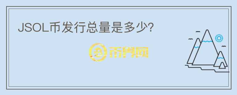 JSOL幣發(fā)行總量是多少？