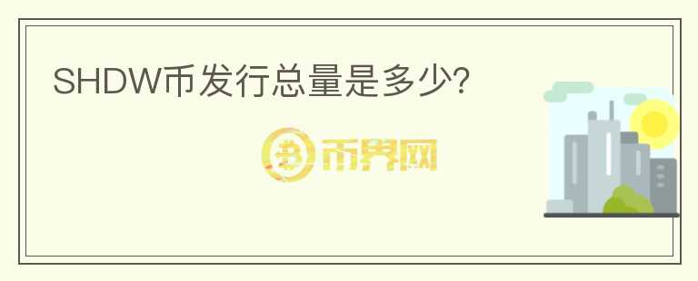 SHDW幣發(fā)行總量是多少？