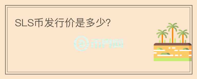 SLS幣發(fā)行價是多少？