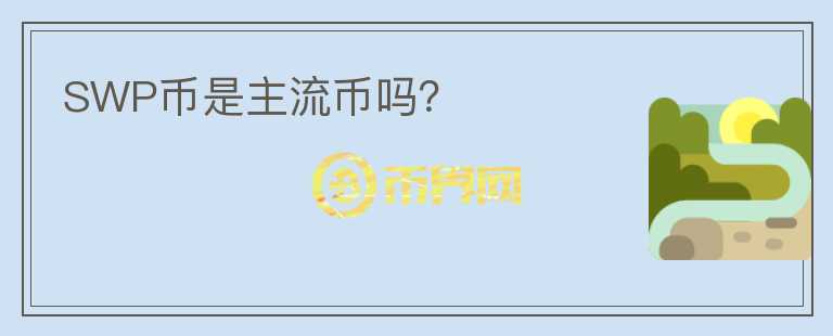 SWP幣是主流幣嗎？