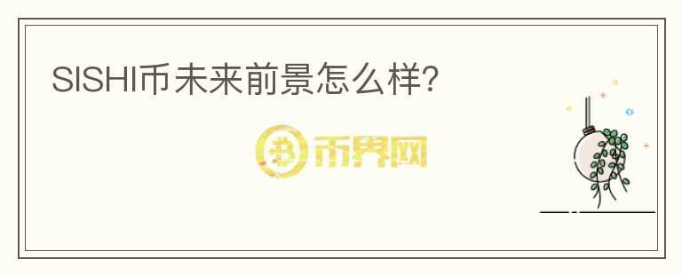 SISHI幣未來(lái)前景怎么樣？