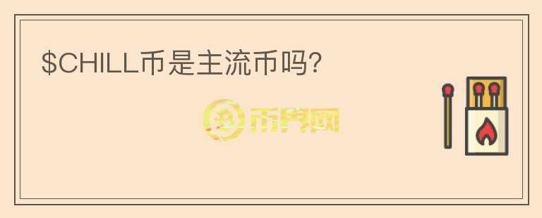 $CHILL幣是主流幣嗎？