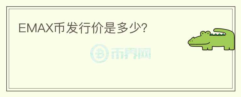 EMAX幣發(fā)行價是多少？