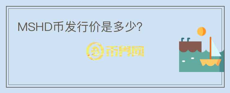 MSHD幣發(fā)行價是多少？