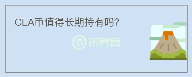 CLA幣值得長(zhǎng)期持有嗎？