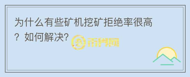為什么有些礦機(jī)挖礦拒絕率很高？如何解決？