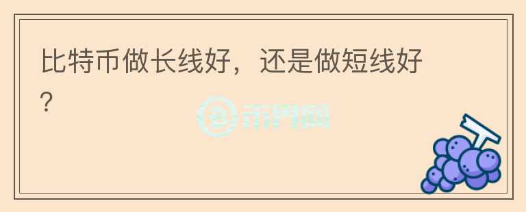 比特幣做長線好，還是做短線好？