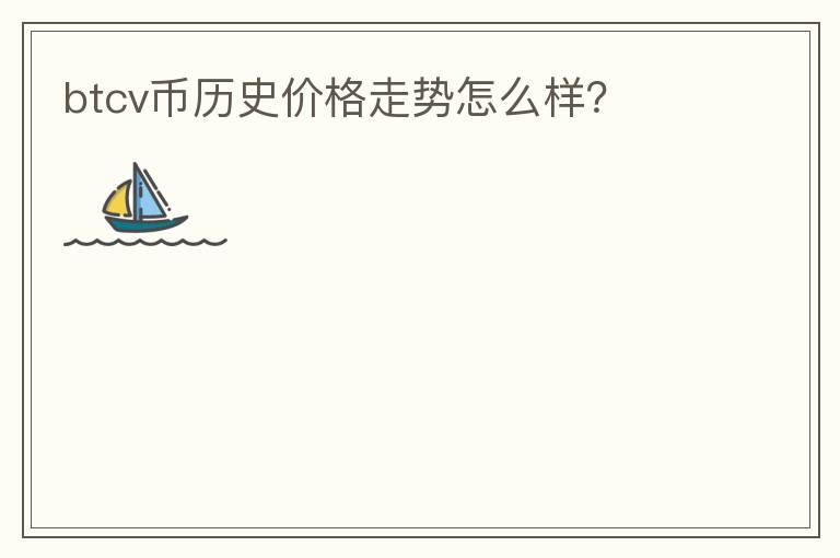 btcv幣歷史價格走勢怎么樣？