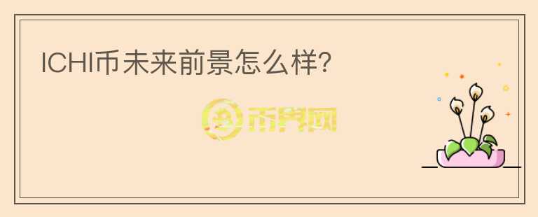 ICHI幣未來前景怎么樣？