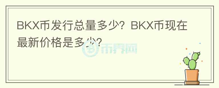 BKX幣發(fā)行總量多少？BKX幣現(xiàn)在最新價(jià)格是多少？