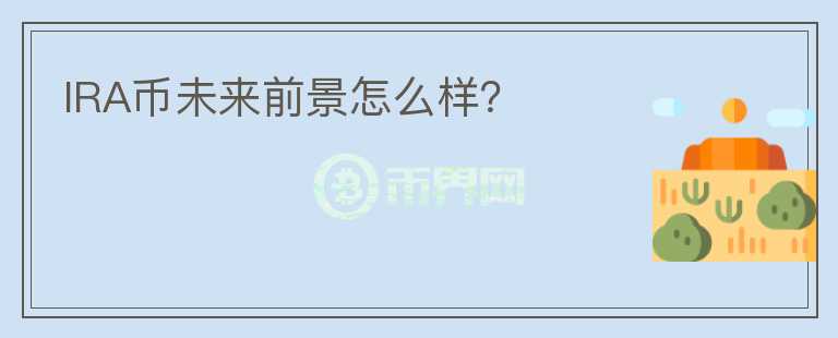 IRA幣未來(lái)前景怎么樣？