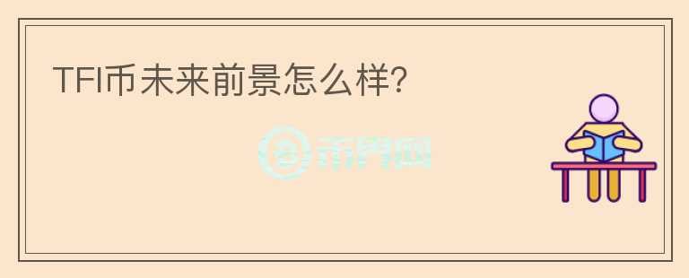 TFI幣未來前景怎么樣？