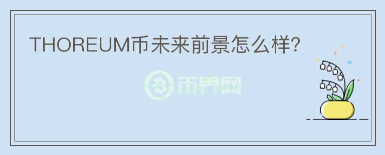 THOREUM幣未來前景怎么樣？