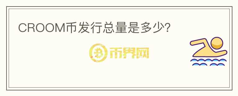 CROOM幣發(fā)行總量是多少？