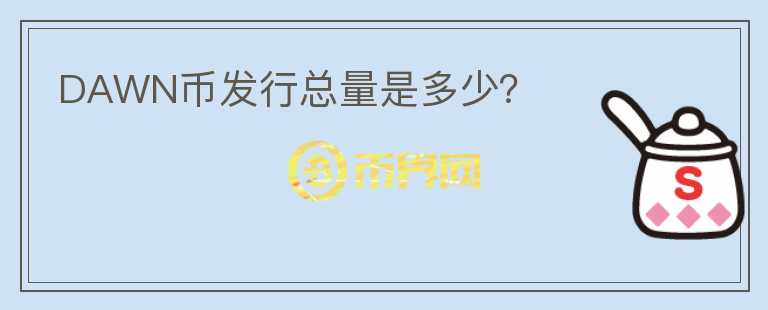 DAWN幣發(fā)行總量是多少？