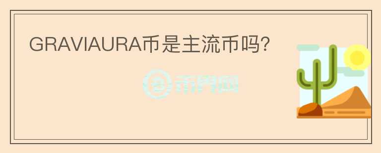 GRAVIAURA幣是主流幣嗎？