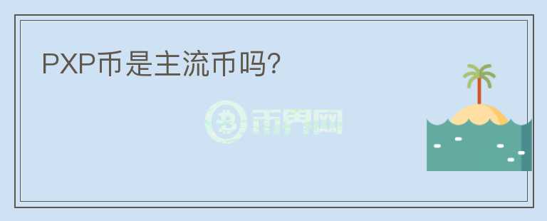 PXP幣是主流幣嗎？