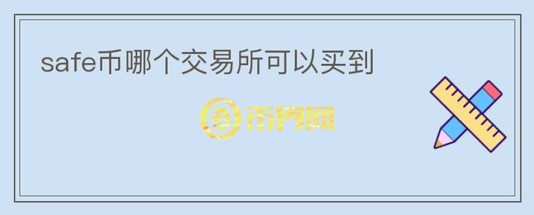 safe幣哪個(gè)交易所可以買(mǎi)到