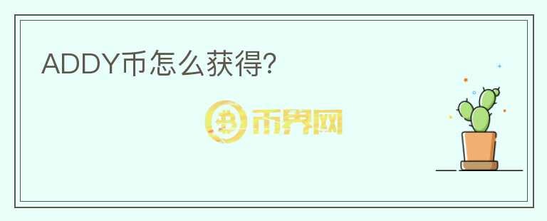 ADDY幣怎么獲得？