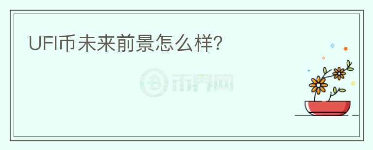 UFI幣未來前景怎么樣？