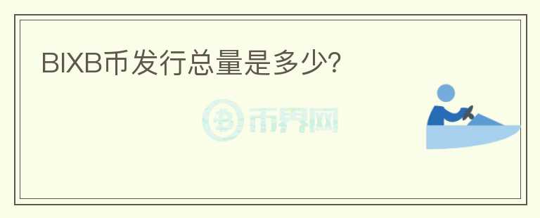 BIXB幣發(fā)行總量是多少？