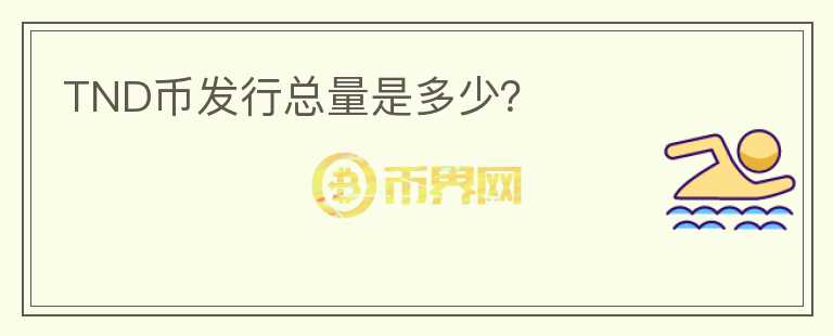 TND幣發(fā)行總量是多少？
