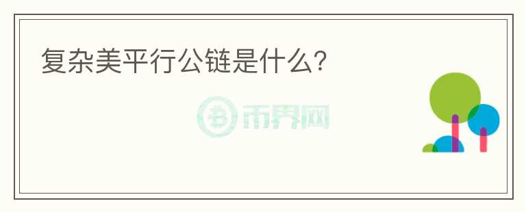 復(fù)雜美平行公鏈是什么？
