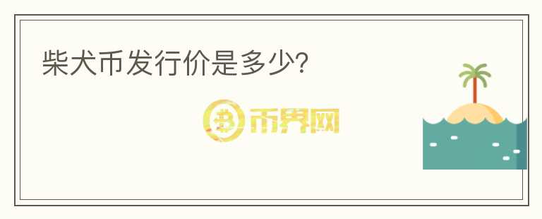柴犬幣發(fā)行價(jià)是多少？
