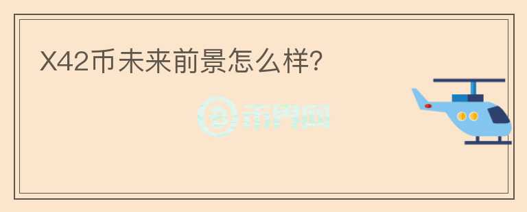 X42幣未來(lái)前景怎么樣？