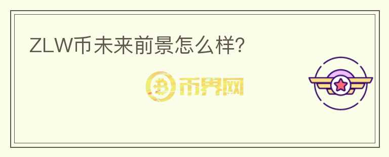 ZLW幣未來前景怎么樣？