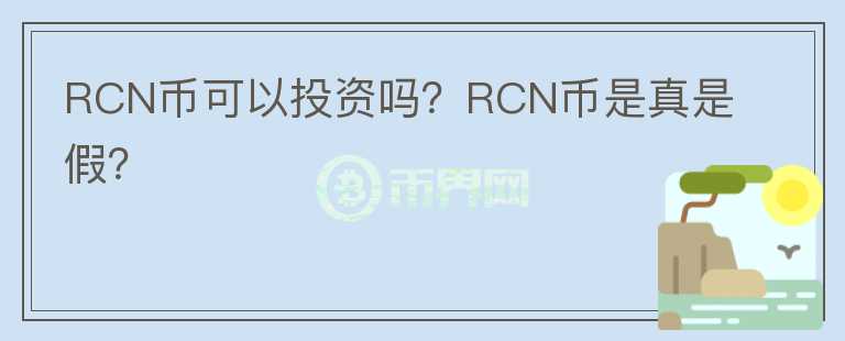 RCN幣可以投資嗎？RCN幣是真是假？