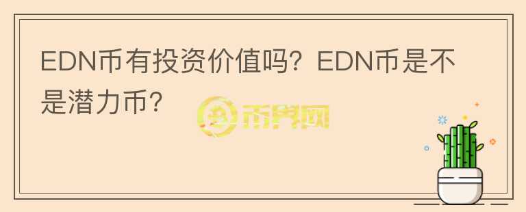 EDN幣有投資價值嗎？EDN幣是不是潛力幣？