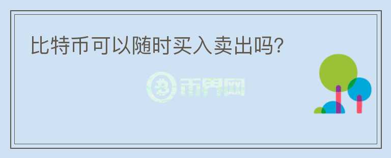 比特幣可以隨時買入賣出嗎？