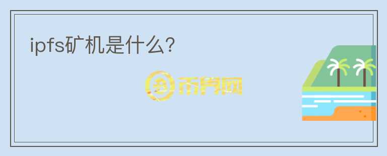 ipfs礦機(jī)是什么？