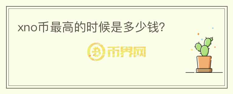 xno幣最高的時(shí)候是多少錢？