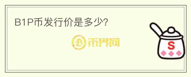 B1P幣發(fā)行價(jià)是多少？