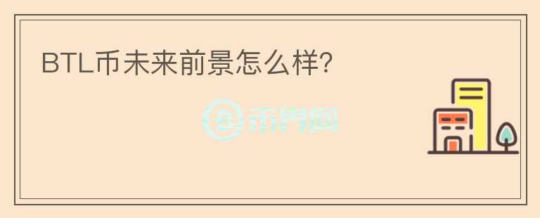 BTL幣未來前景怎么樣？