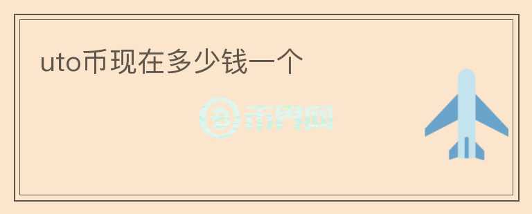 uto幣現(xiàn)在多少錢一個(gè)