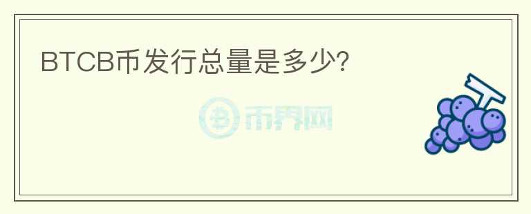 BTCB幣發(fā)行總量是多少？