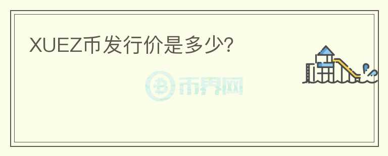 XUEZ幣發(fā)行價(jià)是多少？