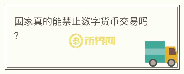 國(guó)家真的能禁止數(shù)字貨幣交易嗎？    