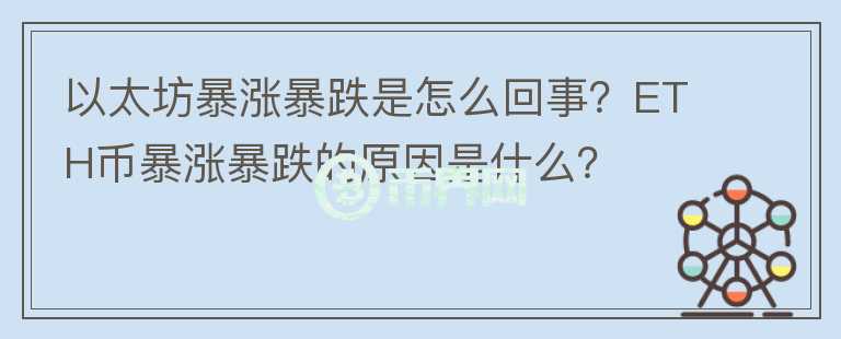 以太坊暴漲暴跌是怎么回事？ETH幣暴漲暴跌的原因是什么？