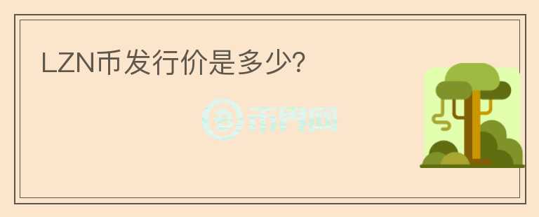 LZN幣發(fā)行價是多少？