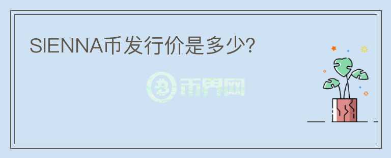 SIENNA幣發(fā)行價是多少？