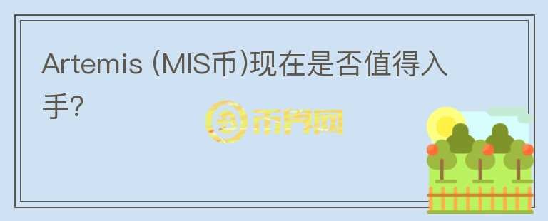 Artemis (MIS幣)現(xiàn)在是否值得入手？