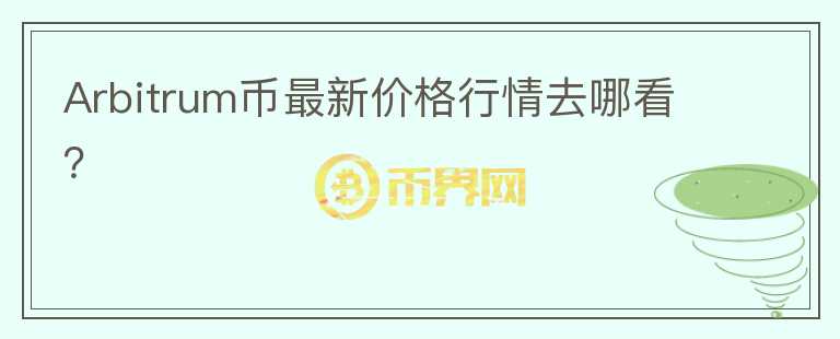 Arbitrum幣最新價(jià)格行情去哪看？