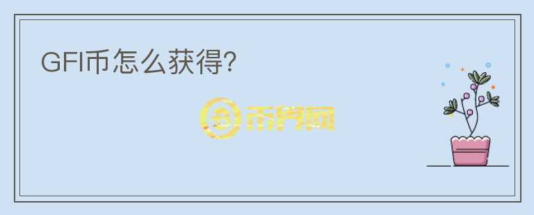 GFI幣怎么獲得？