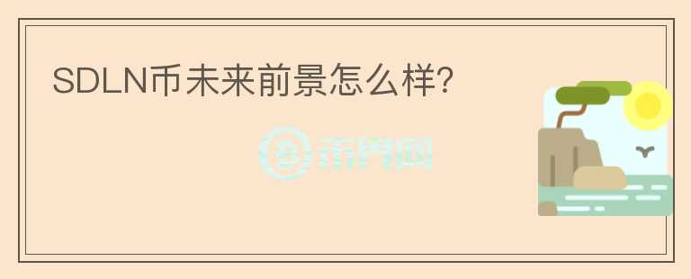 SDLN幣未來前景怎么樣？