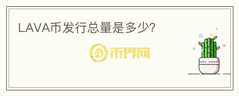LAVA幣發(fā)行總量是多少？